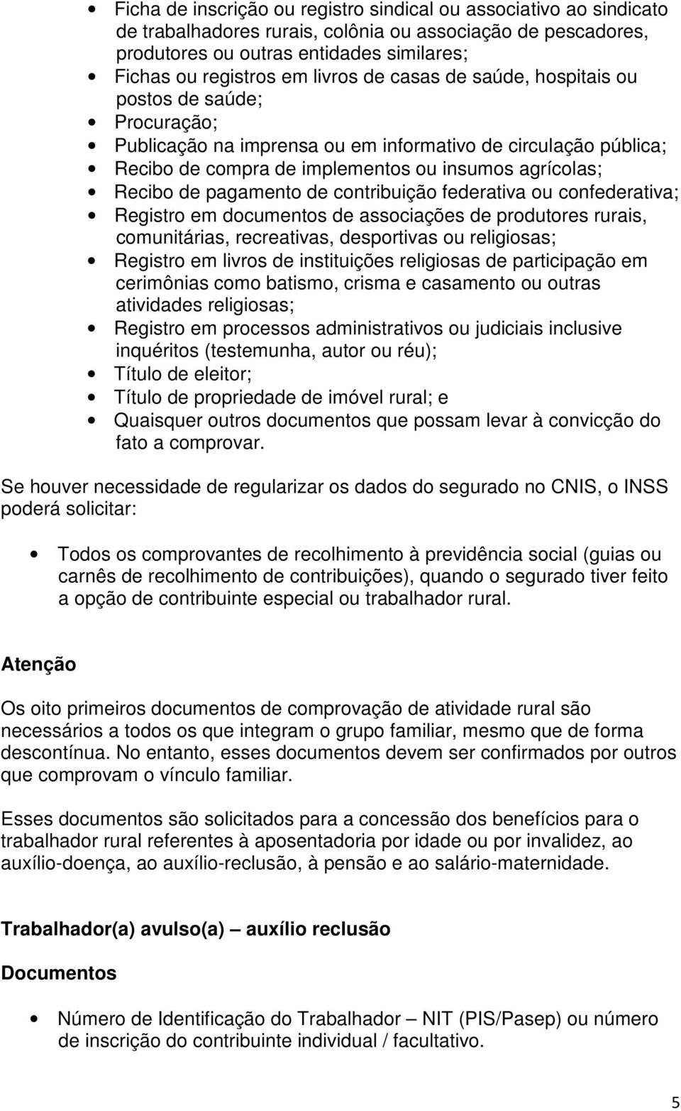 pagamento de contribuição federativa ou confederativa; Registro em documentos de associações de produtores rurais, comunitárias, recreativas, desportivas ou religiosas; Registro em livros de