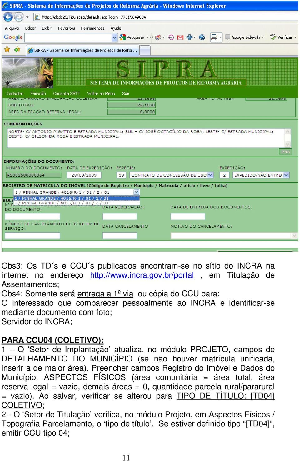 Servidor do INCRA; PARA CCU04 (COLETIVO): 1 O Setor de Implantação atualiza, no módulo PROJETO, campos de DETALHAMENTO DO MUNICÍPIO (se não houver matrícula unificada, inserir a de maior área).