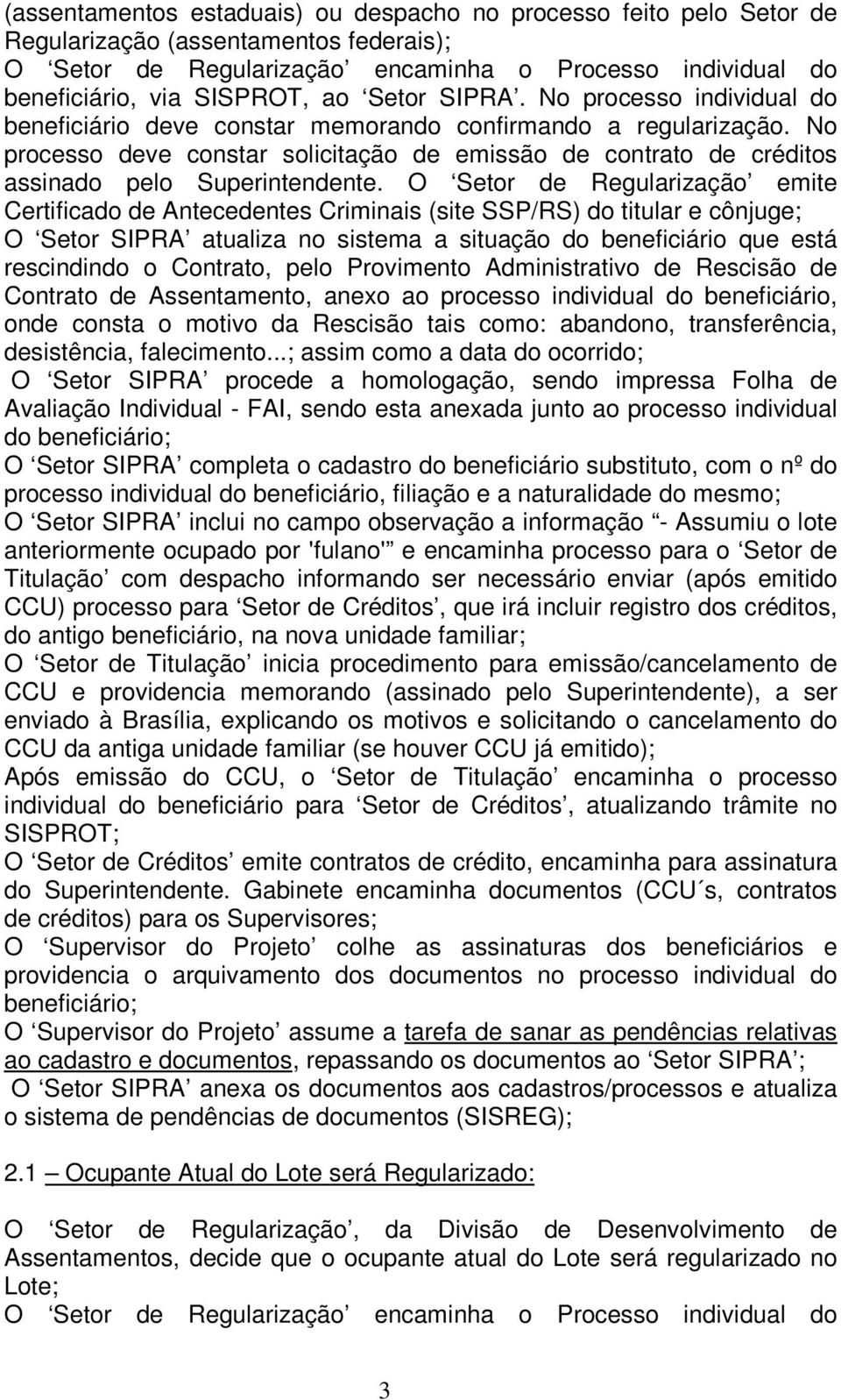 No processo deve constar solicitação de emissão de contrato de créditos assinado pelo Superintendente.