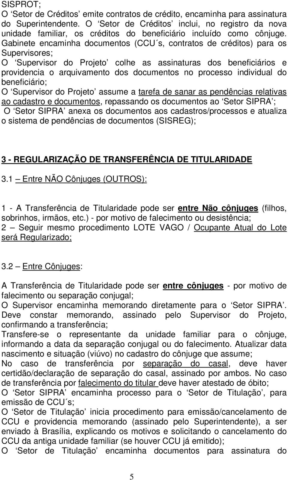 Gabinete encaminha documentos (CCU s, contratos de créditos) para os Supervisores; O Supervisor do Projeto colhe as assinaturas dos beneficiários e providencia o arquivamento dos documentos no