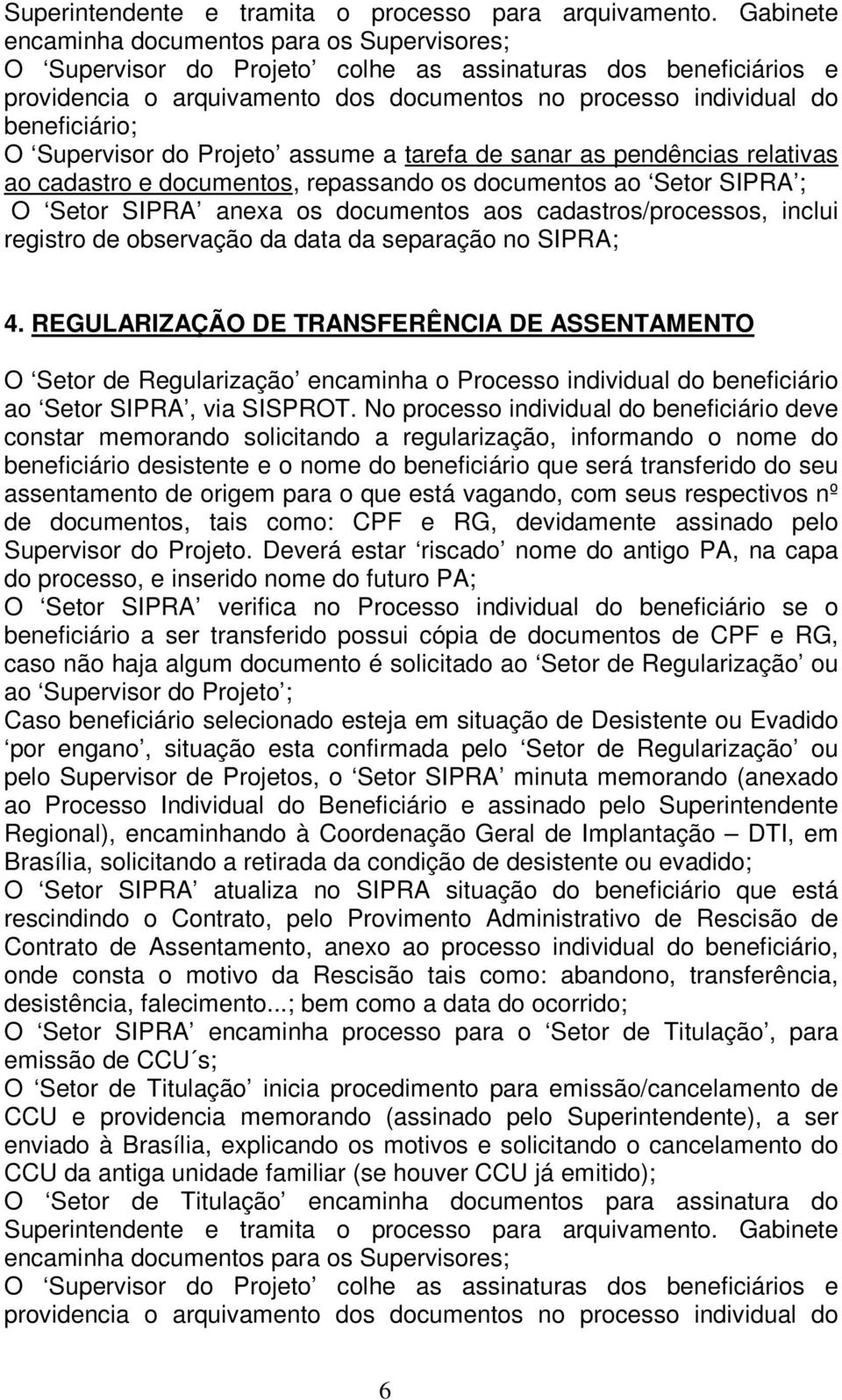 O Supervisor do Projeto assume a tarefa de sanar as pendências relativas ao cadastro e documentos, repassando os documentos ao Setor SIPRA ; O Setor SIPRA anexa os documentos aos cadastros/processos,