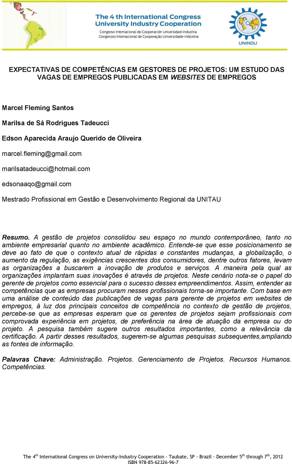 A gestão de projetos consolidou seu espaço no mundo contemporâneo, tanto no ambiente empresarial quanto no ambiente acadêmico.