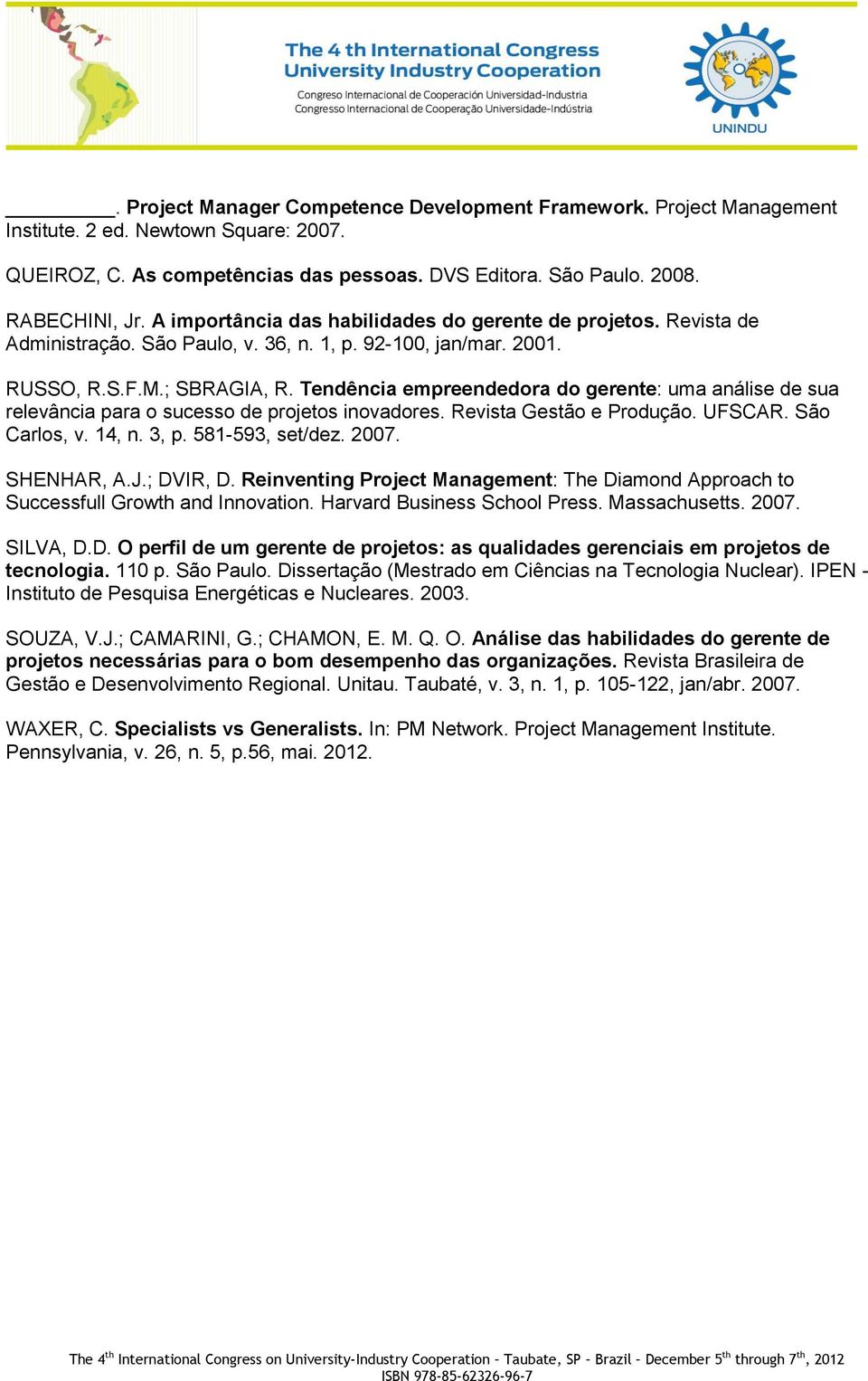 Tendência empreendedora do gerente: uma análise de sua relevância para o sucesso de projetos inovadores. Revista Gestão e Produção. UFSCAR. São Carlos, v. 14, n. 3, p. 581-593, set/dez. 2007.