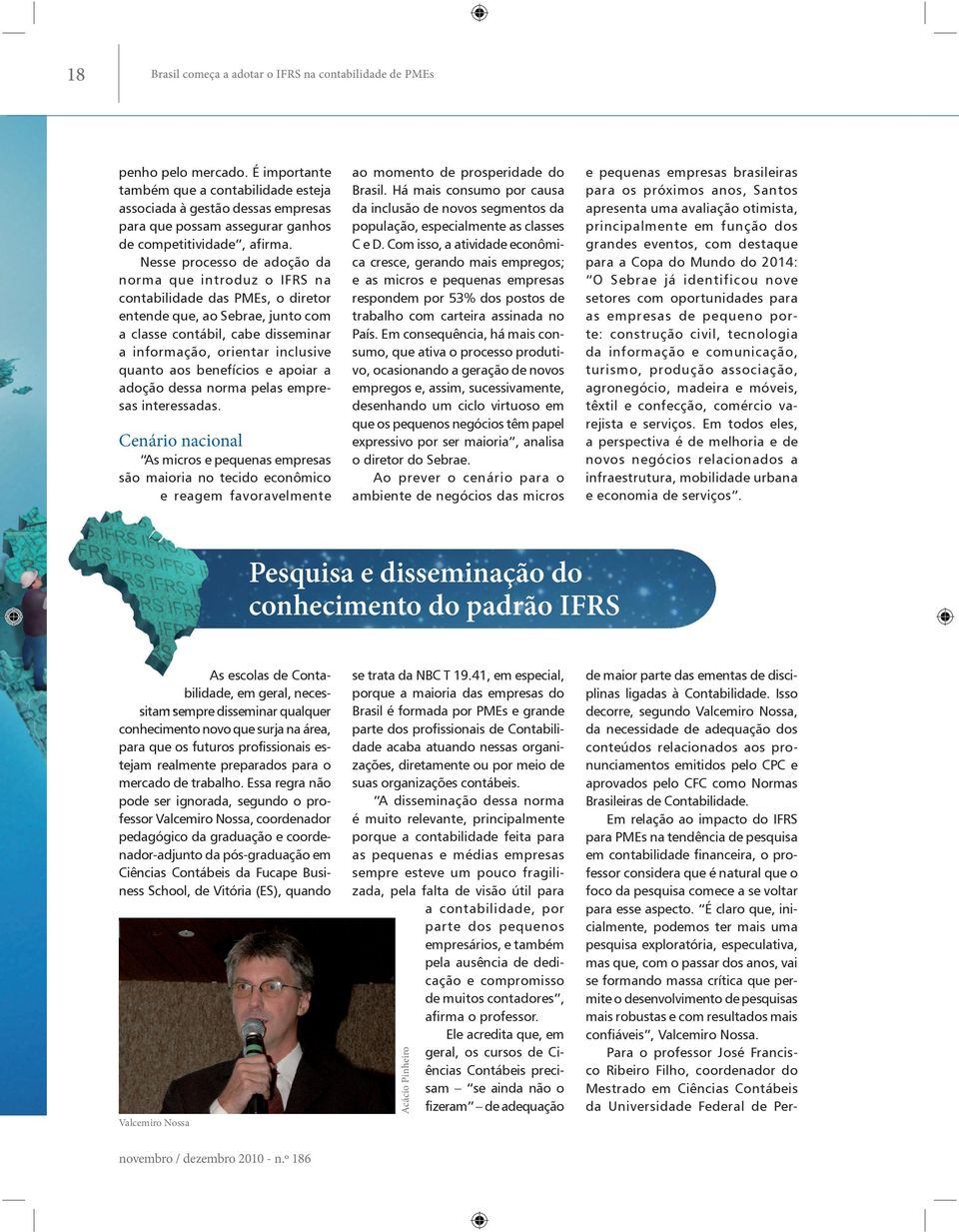 Nesse processo de adoção da norma que introduz o IFRS na contabilidade das PMEs, o diretor entende que, ao Sebrae, junto com a classe contábil, cabe disseminar a informação, orientar inclusive quanto