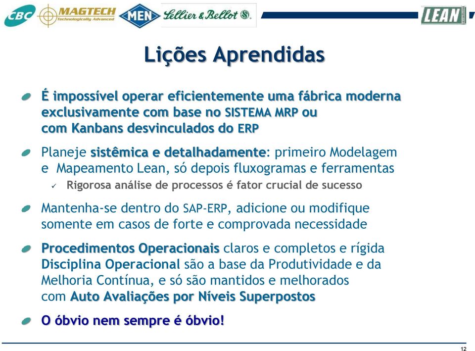 Mantenha-se dentro do SAP-ERP, adicione ou modifique somente em casos de forte e comprovada necessidade Procedimentos Operacionais claros e completos e rígida