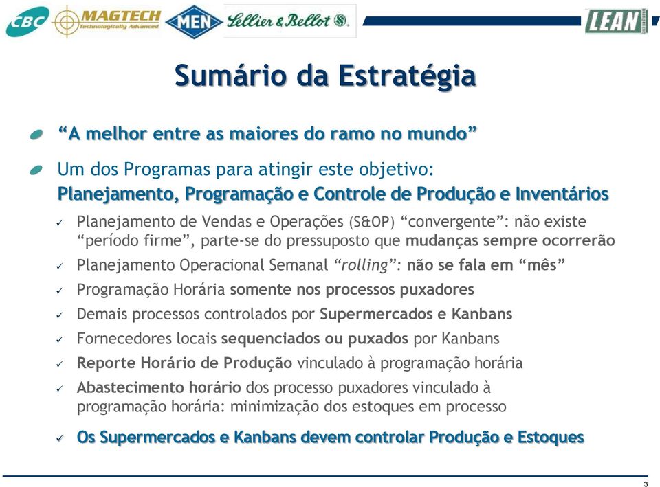 Programação Horária somente nos processos puxadores Demais processos controlados por Supermercados e Kanbans es locais sequenciados ou puxados por Kanbans Reporte Horário de Produção