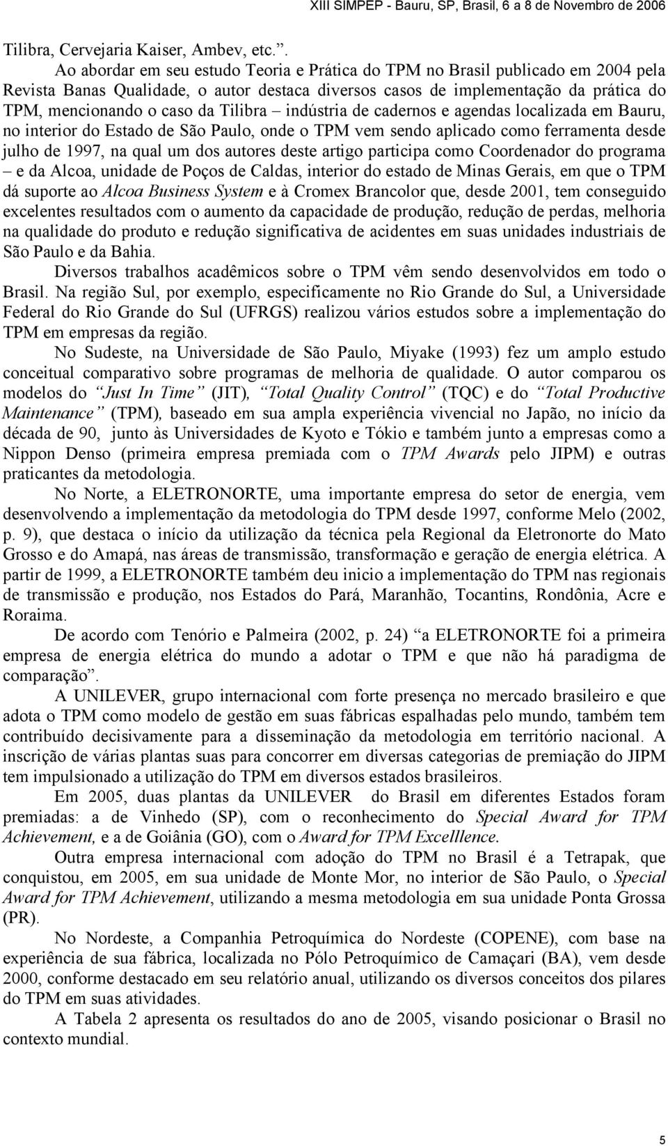 Tilibra indústria de cadernos e agendas localizada em Bauru, no interior do Estado de São Paulo, onde o TPM vem sendo aplicado como ferramenta desde julho de 1997, na qual um dos autores deste artigo