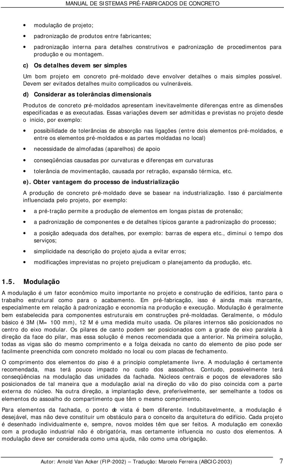 d) Considerar as tolerâncias dimensionais Produtos de concreto pré-moldados apresentam inevitavelmente diferenças entre as dimensões especificadas e as executadas.