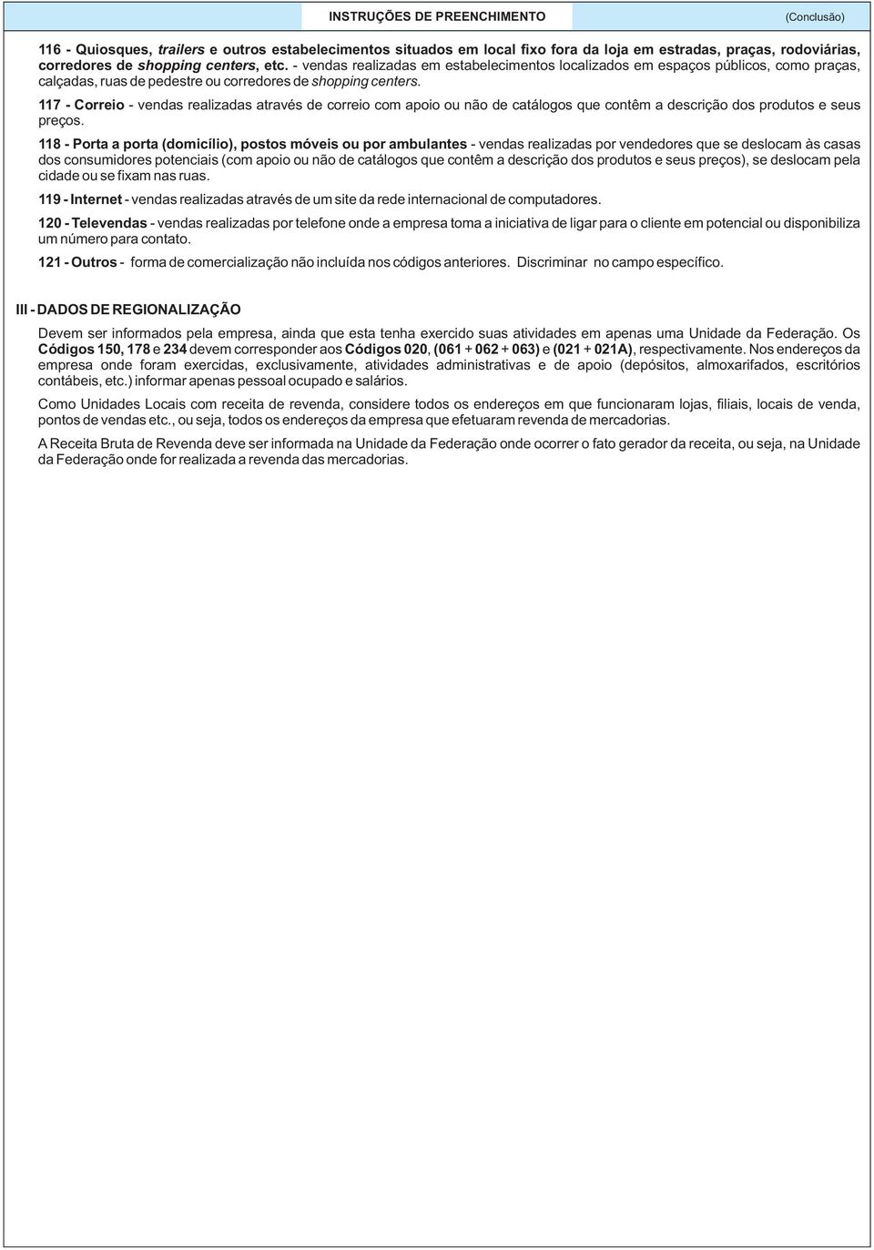 117 - Correio - vendas realizadas através de correio com apoio ou não de catálogos que contêm a descrição dos produtos e seus preços.