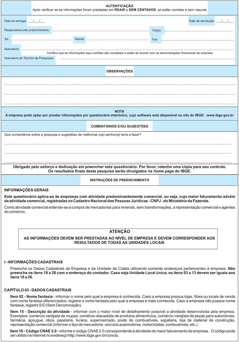 Assinatura do Técnico de Pesquisas:... OBSERVAÇÕES......... NOTA A empresa pode optar por prestar informações por questionário eletrônico, cujo software está disponível no site do IBGE: www.ibge.gov.