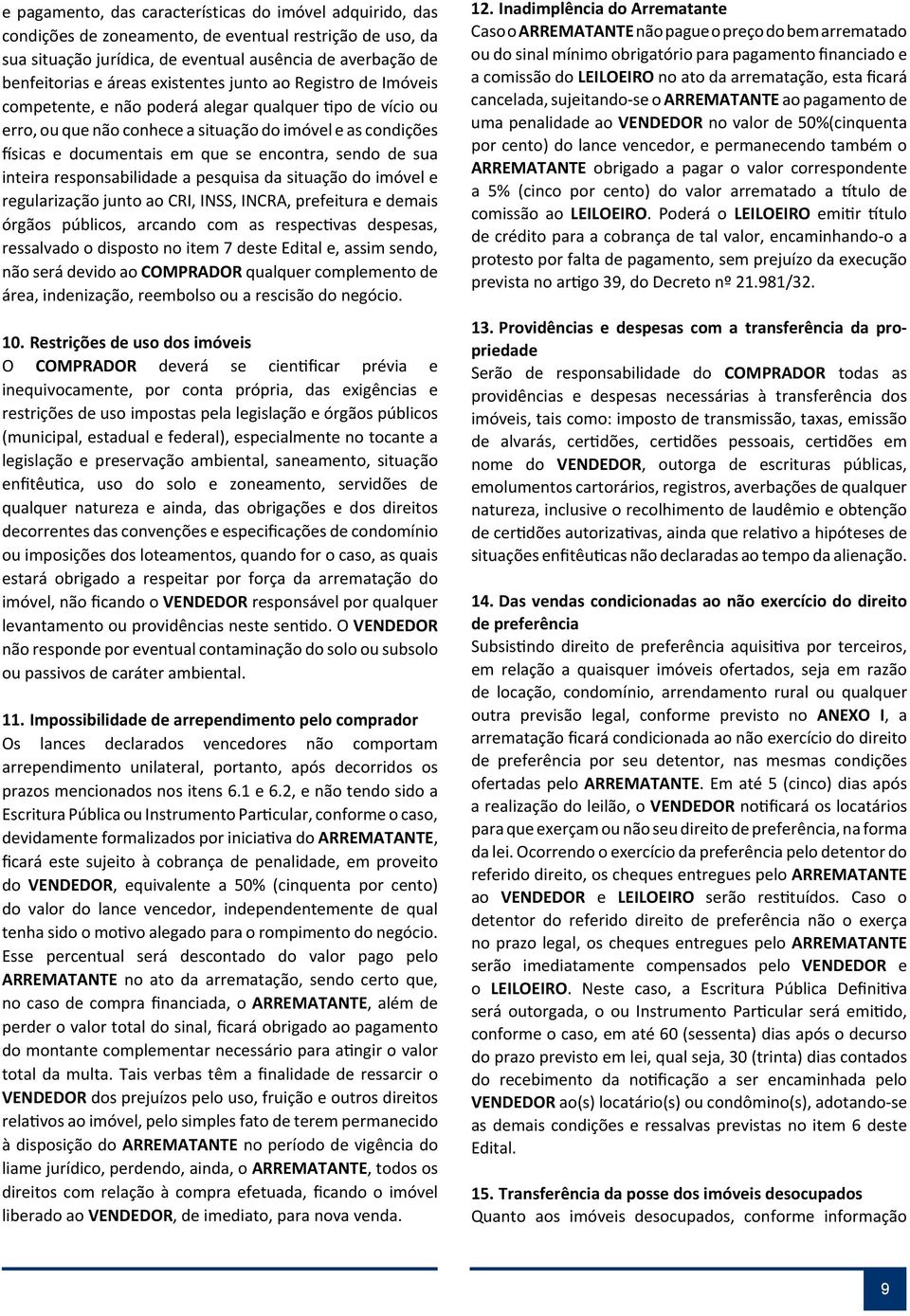 encontra, sendo de sua inteira responsabilidade a pesquisa da situação do imóvel e regularização junto ao CRI, INSS, INCRA, prefeitura e demais órgãos públicos, arcando com as respectivas despesas,