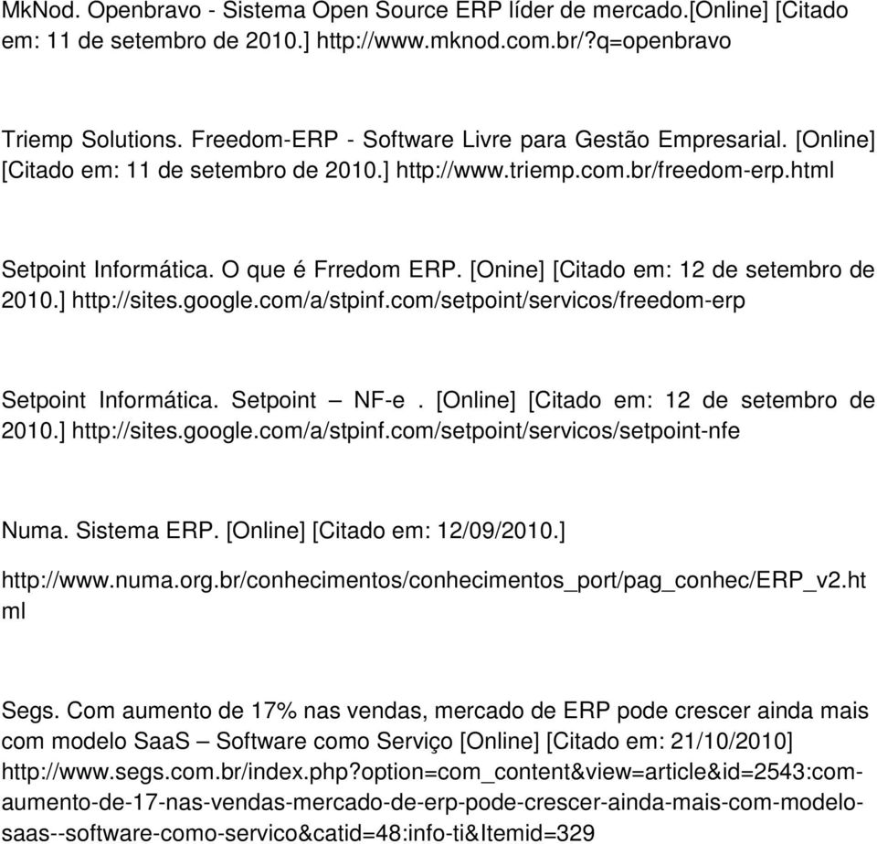 [Onine] [Citado em: 12 de setembro de 2010.] http://sites.google.com/a/stpinf.com/setpoint/servicos/freedom-erp Setpoint Informática. Setpoint NF-e. [Online] [Citado em: 12 de setembro de 2010.