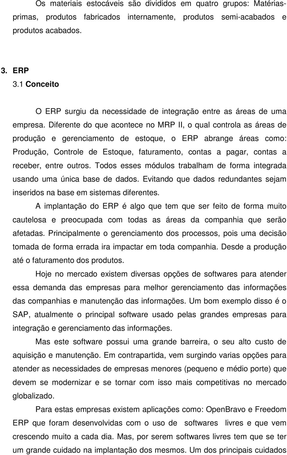 Diferente do que acontece no MRP II, o qual controla as áreas de produção e gerenciamento de estoque, o ERP abrange áreas como: Produção, Controle de Estoque, faturamento, contas a pagar, contas a