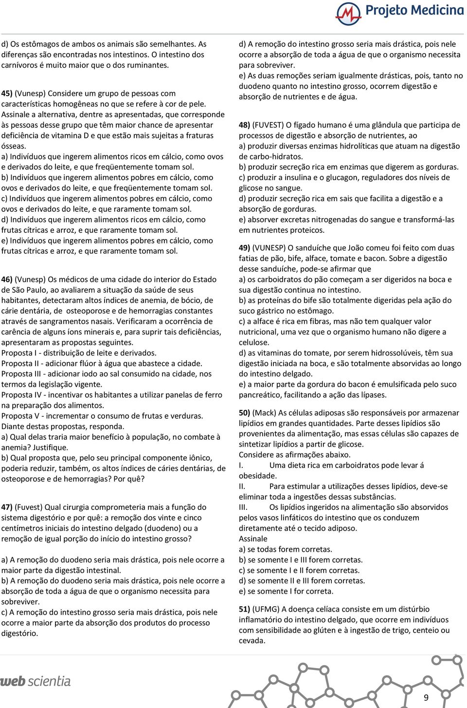 Assinale a alternativa, dentre as apresentadas, que corresponde às pessoas desse grupo que têm maior chance de apresentar deficiência de vitamina D e que estão mais sujeitas a fraturas ósseas.