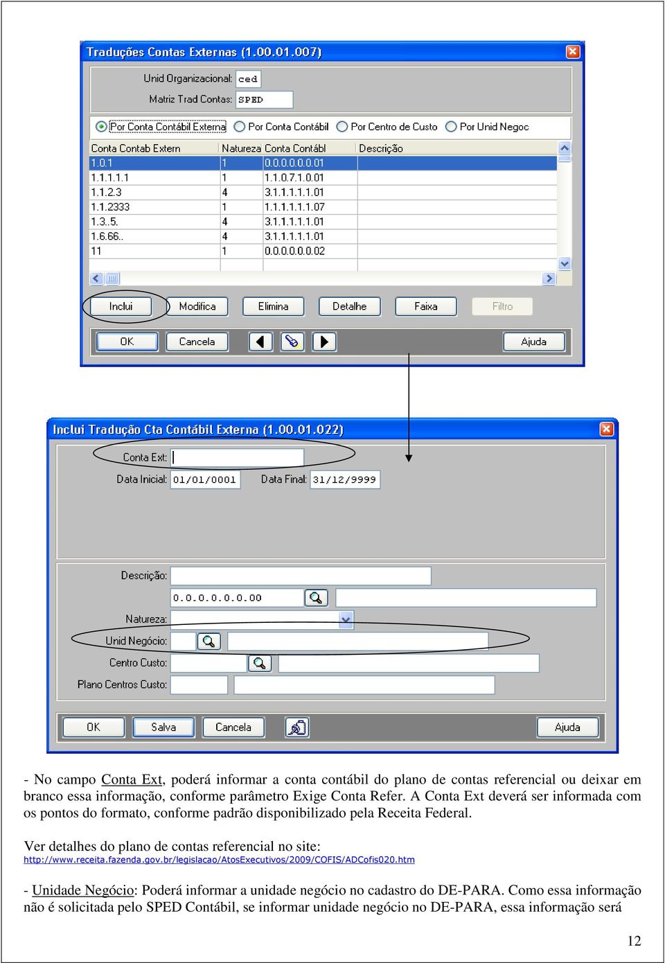 Ver detalhes do plano de contas referencial no site: http://www.receita.fazenda.gov.br/legislacao/atosexecutivos/2009/cofis/adcofis020.