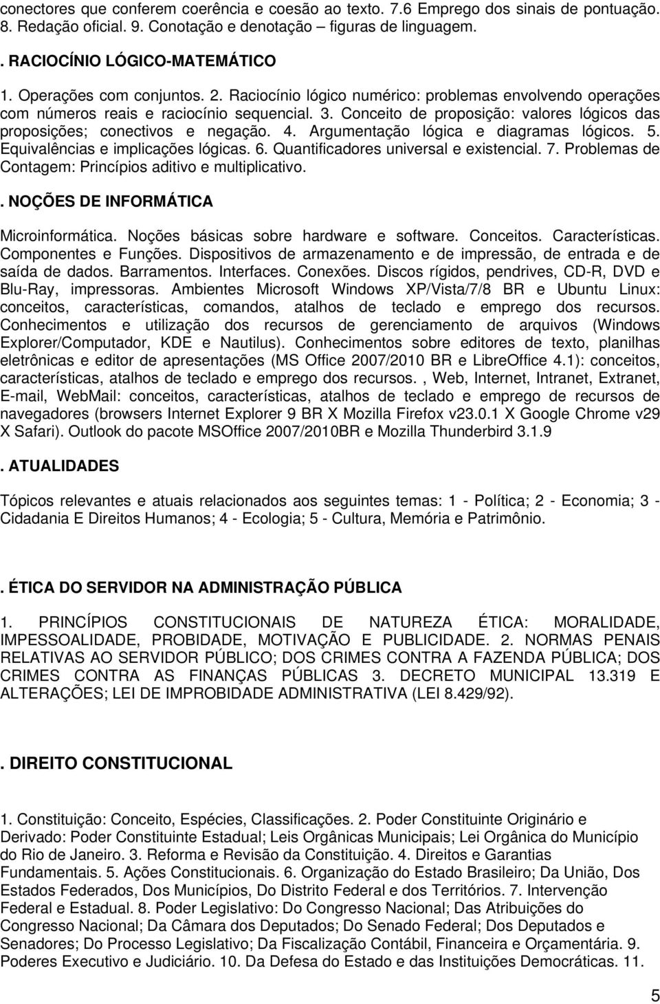 Conceito de proposição: valores lógicos das proposições; conectivos e negação. 4. Argumentação lógica e diagramas lógicos. 5. Equivalências e implicações lógicas. 6.