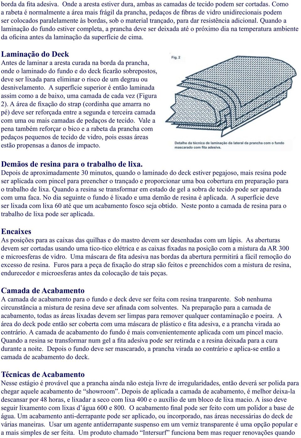 adicional. Quando a laminação do fundo estiver completa, a prancha deve ser deixada até o próximo dia na temperatura ambiente da oficina antes da laminação da superfície de cima.