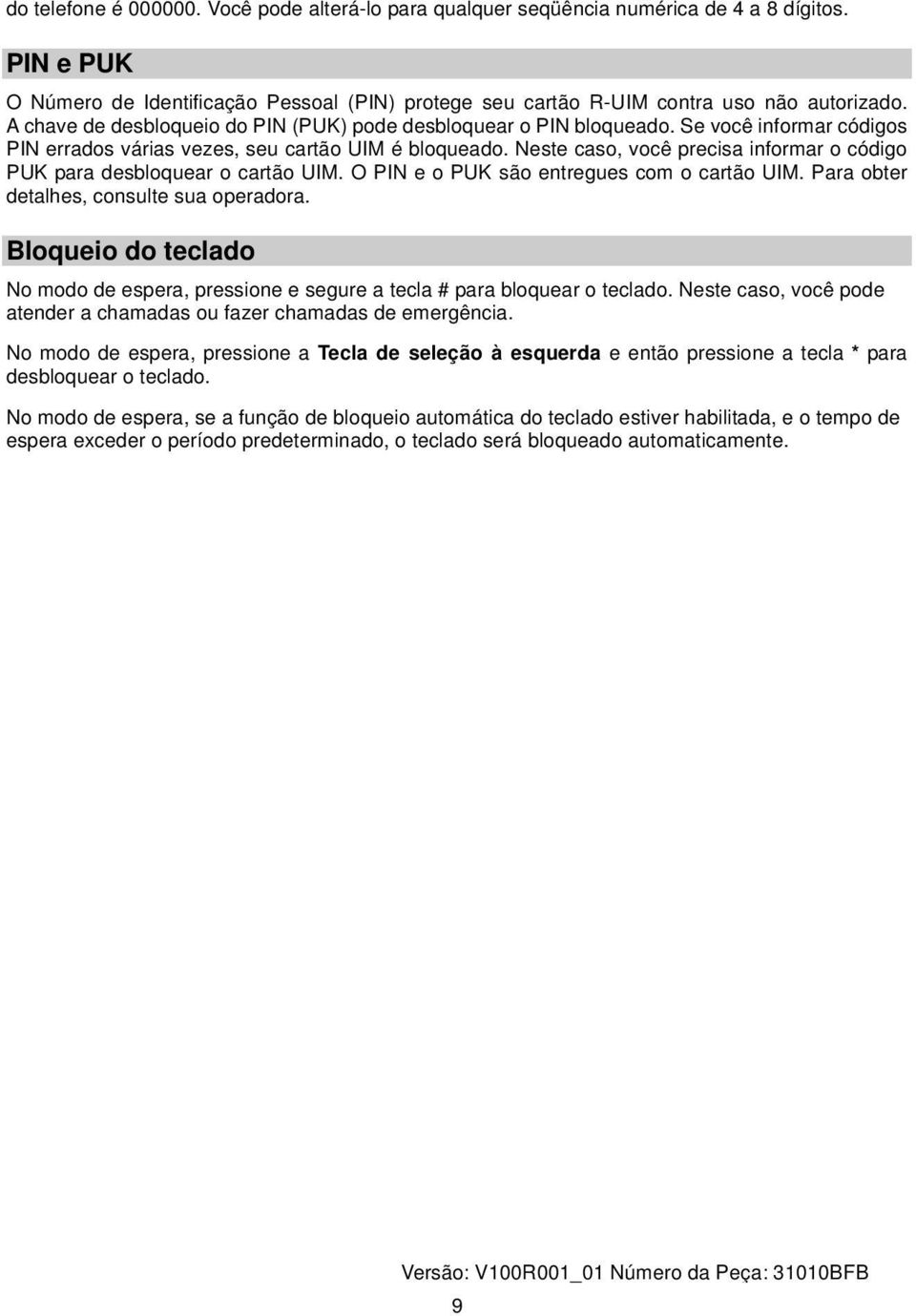 Neste caso, você precisa informar o código PUK para desbloquear o cartão UIM. O PIN e o PUK são entregues com o cartão UIM. Para obter detalhes, consulte sua operadora.