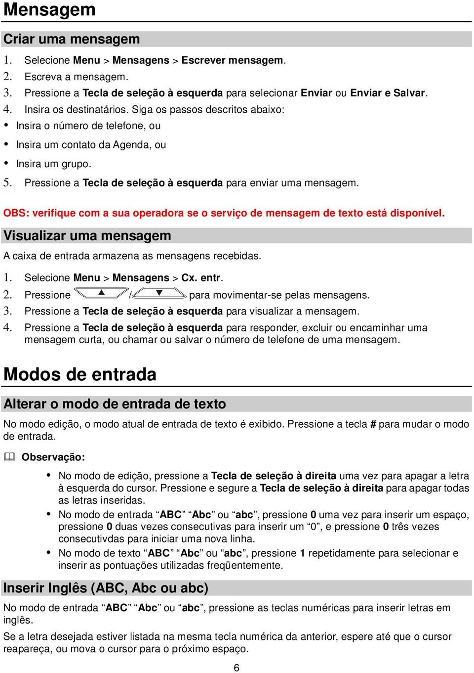 Pressione a Tecla de seleção à esquerda para enviar uma mensagem. OBS: verifique com a sua operadora se o serviço de mensagem de texto está disponível.