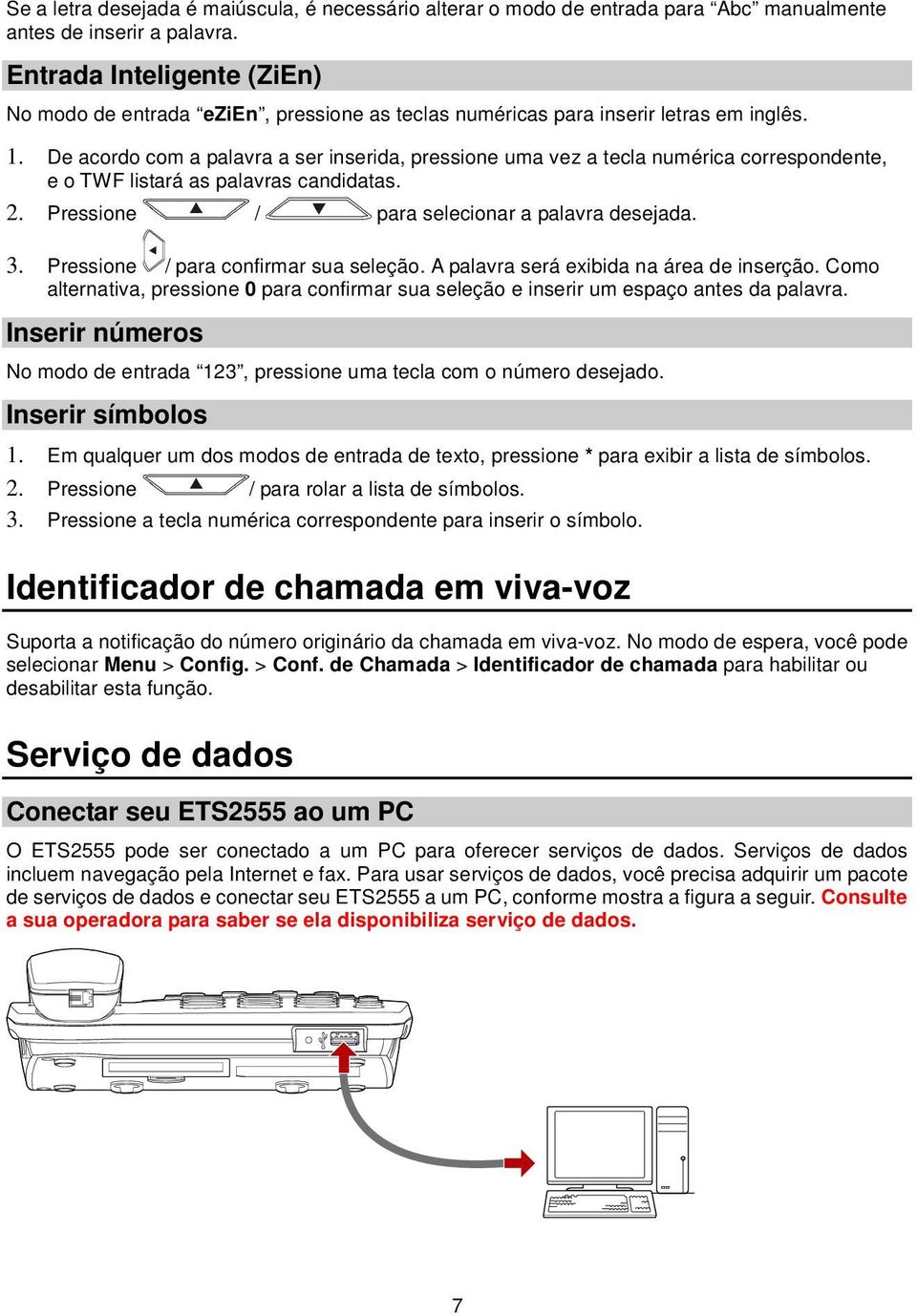 De acordo com a palavra a ser inserida, pressione uma vez a tecla numérica correspondente, e o TWF listará as palavras candidatas. 2. Pressione / para selecionar a palavra desejada. 3.