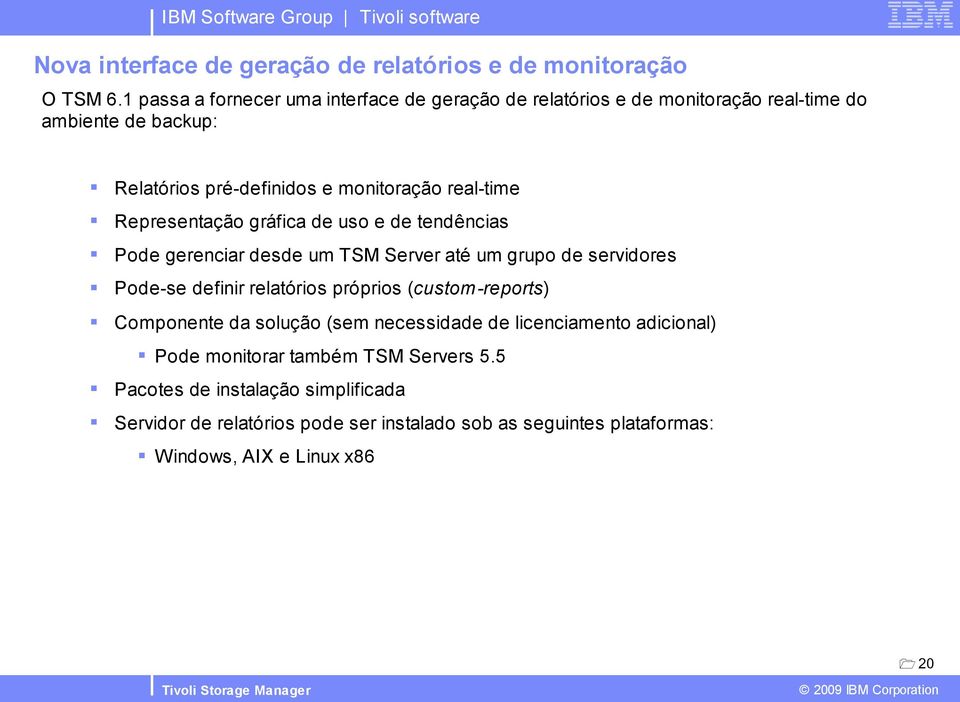 real-time Representação gráfica de uso e de tendências Pode gerenciar desde um TSM Server até um grupo de servidores Pode-se definir relatórios próprios