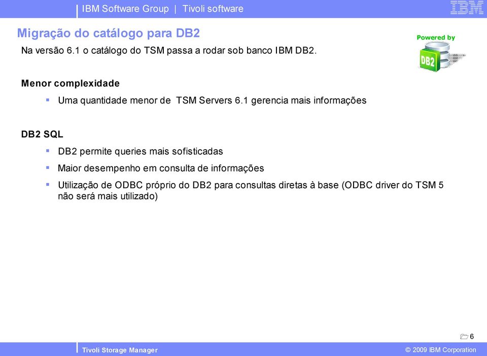 Menor complexidade Uma quantidade menor de TSM Servers 6.