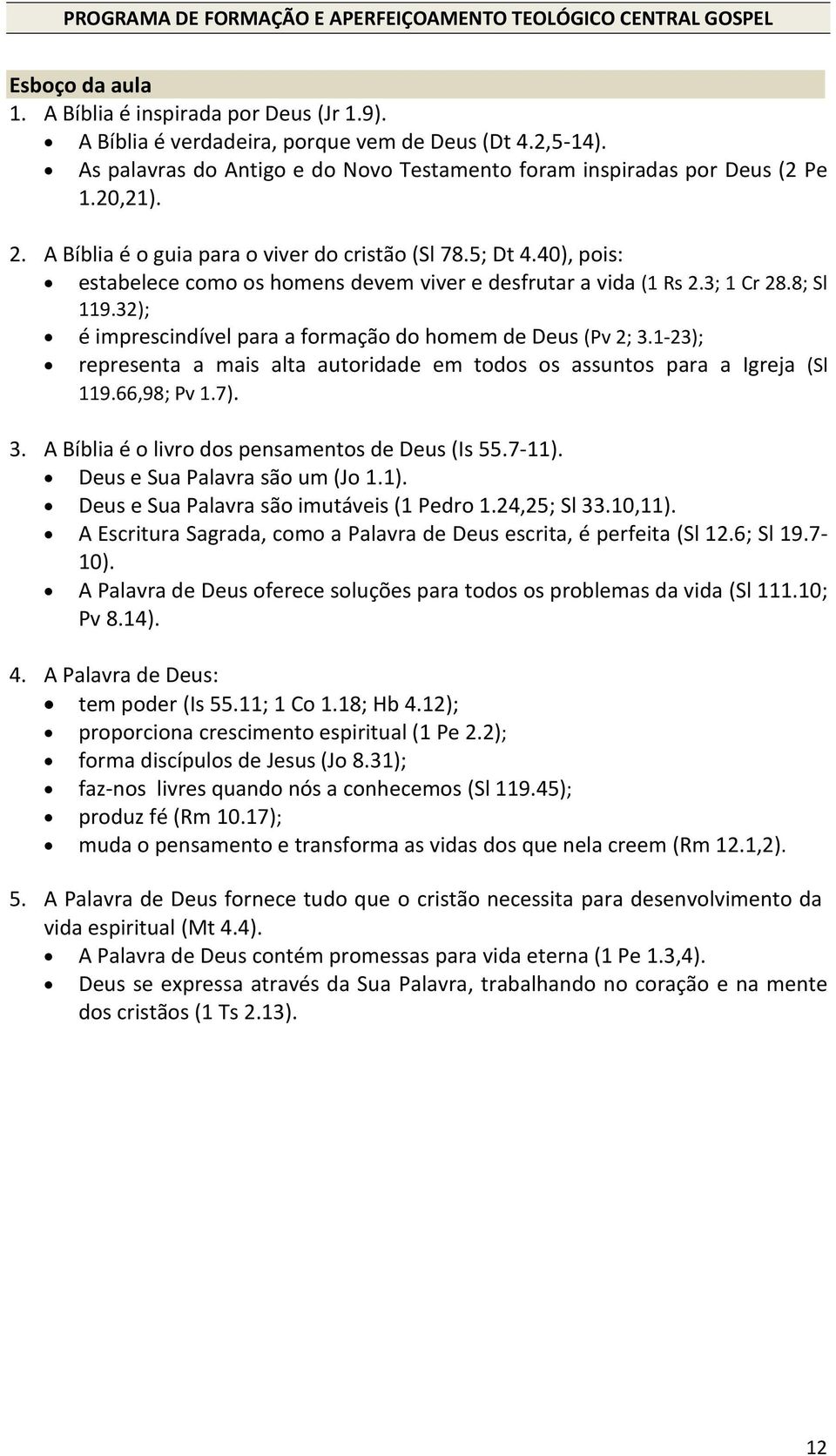 32); é imprescindível para a formação do homem de Deus (Pv 2; 3.1-23); representa a mais alta autoridade em todos os assuntos para a Igreja (Sl 119.66,98; Pv 1.7). 3. A Bíblia é o livro dos pensamentos de Deus (Is 55.