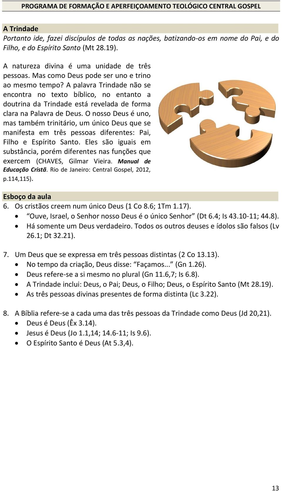 O nosso Deus é uno, mas também trinitário, um único Deus que se manifesta em três pessoas diferentes: Pai, Filho e Espírito Santo.