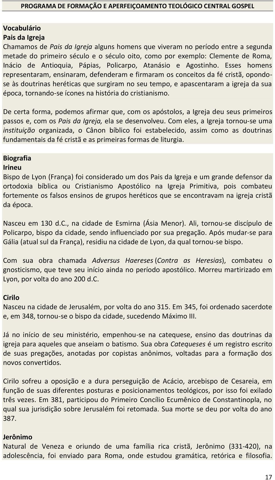 Esses homens representaram, ensinaram, defenderam e firmaram os conceitos da fé cristã, opondose às doutrinas heréticas que surgiram no seu tempo, e apascentaram a igreja da sua época, tornando-se