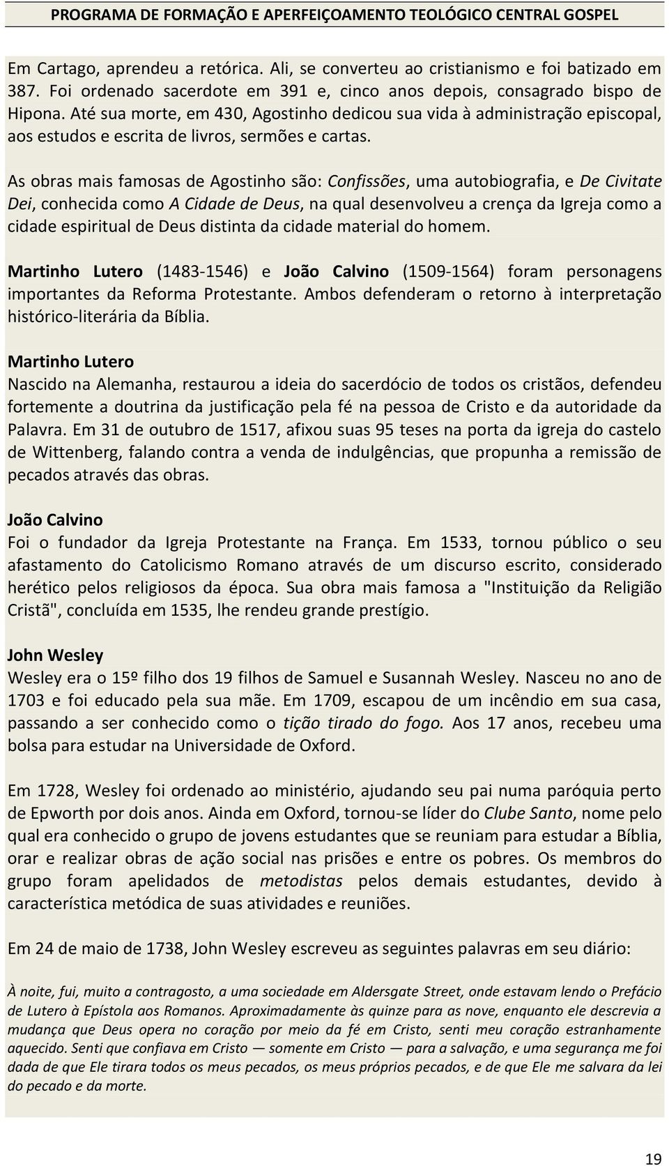 As obras mais famosas de Agostinho são: Confissões, uma autobiografia, e De Civitate Dei, conhecida como A Cidade de Deus, na qual desenvolveu a crença da Igreja como a cidade espiritual de Deus