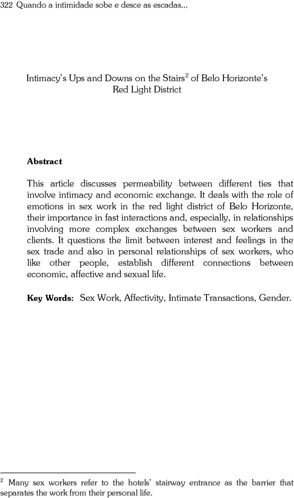It deals with the role of emotions in sex work in the red light district of Belo Horizonte, their importance in fast interactions and, especially, in relationships involving more complex exchanges
