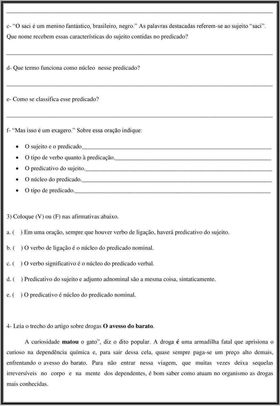 Sobre essa oração indique: O sujeito e o predicado O tipo de verbo quanto à predicação. O predicativo do sujeito. O núcleo do predicado. O tipo de predicado.