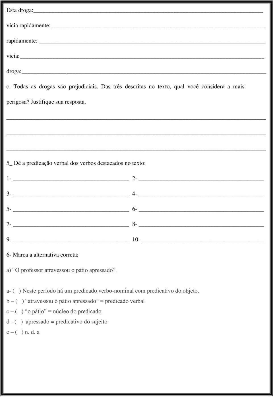 5_ Dê a predicação verbal dos verbos destacados no texto: 1-2- 3-4- 5-6- 7-8- 9-10- 6- Marca a alternativa correta: a) O professor atravessou