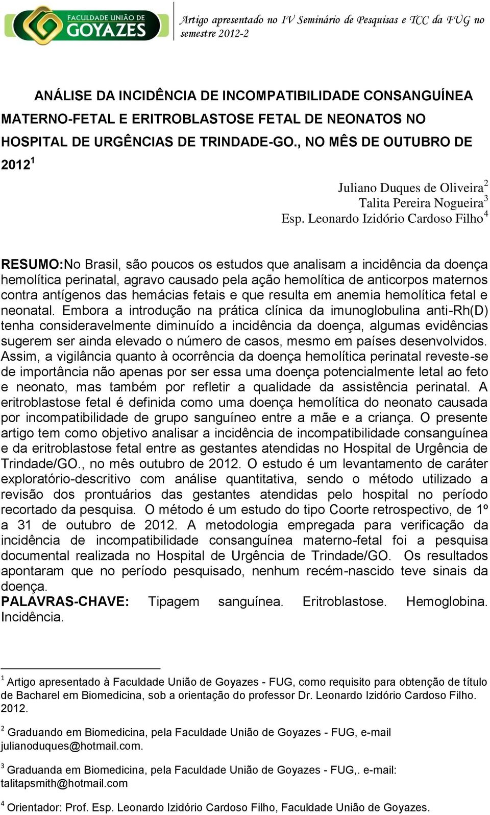 Leonardo Izidório Cardoso Filho 4 RESUMO:No Brasil, são poucos os estudos que analisam a incidência da doença hemolítica perinatal, agravo causado pela ação hemolítica de anticorpos maternos contra