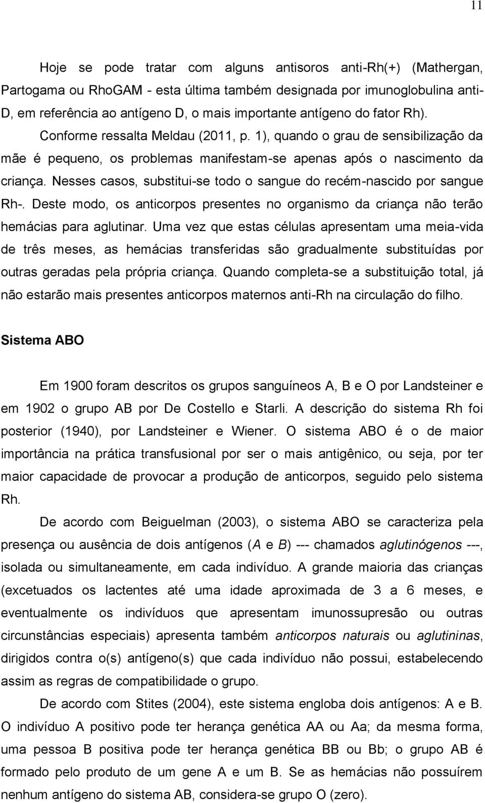 Nesses casos, substitui-se todo o sangue do recém-nascido por sangue Rh-. Deste modo, os anticorpos presentes no organismo da criança não terão hemácias para aglutinar.