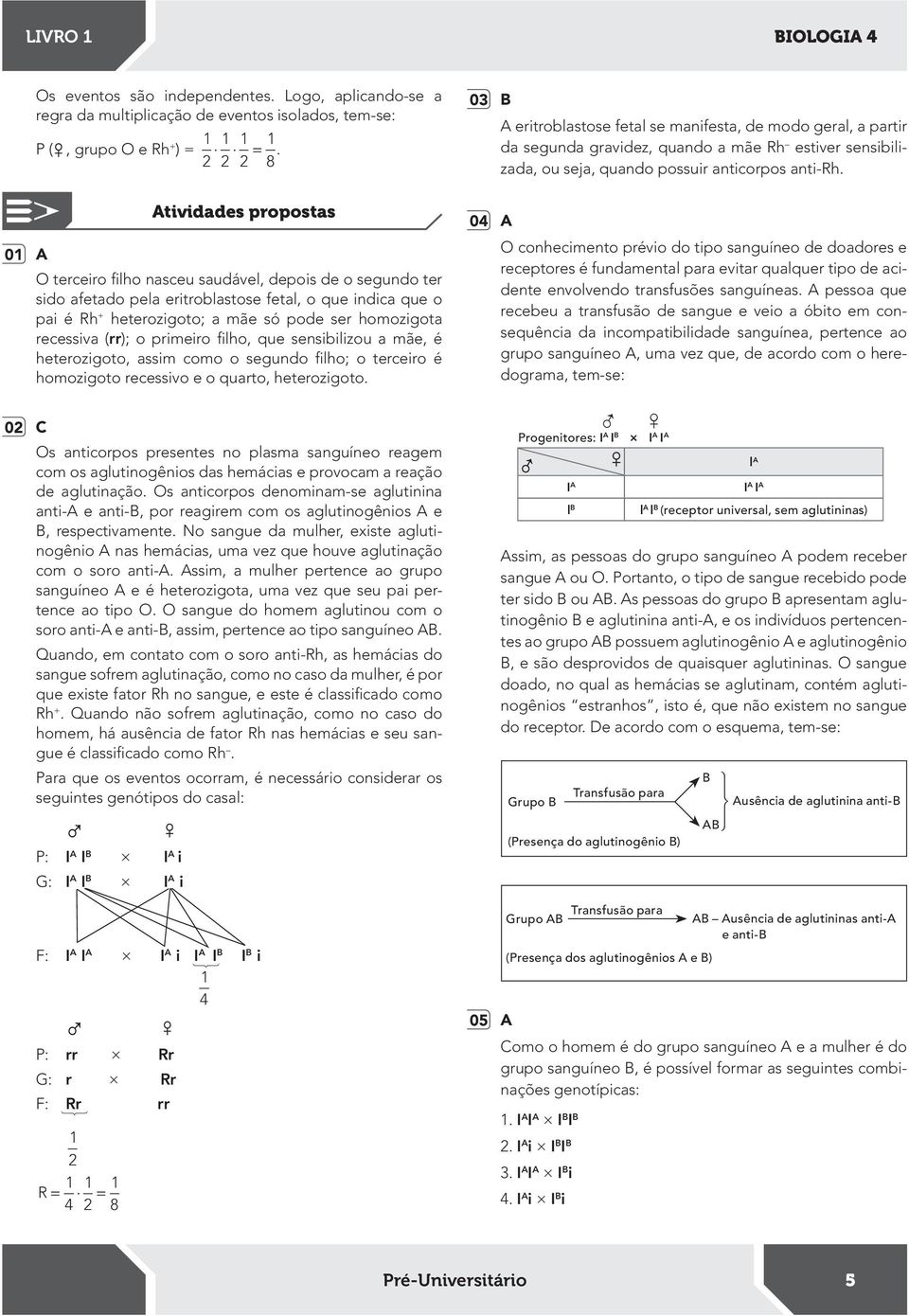 sensibilizou a mãe, é heterozigoto, assim como o segundo ilho; o terceiro é homozigoto recessivo e o quarto, heterozigoto.