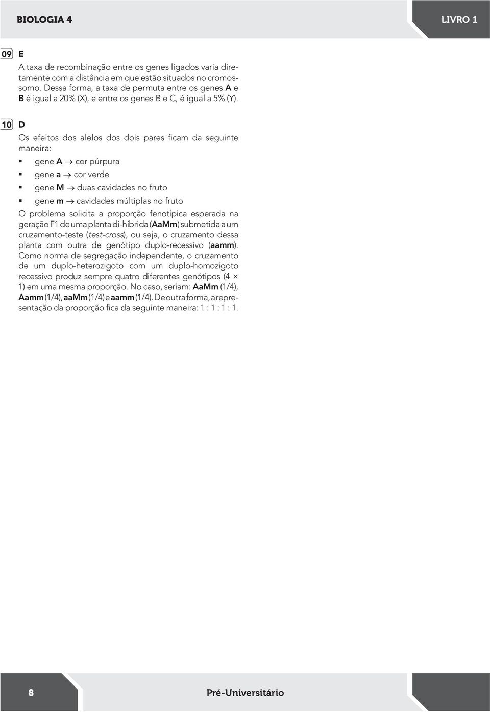 0 D Os efeitos dos alelos dos dois pares icam da seguinte maneira: gene A cor púrpura gene a cor ver gene M duas cavidas no fruto gene m cavidas múltiplas no fruto O problema solicita a proporção