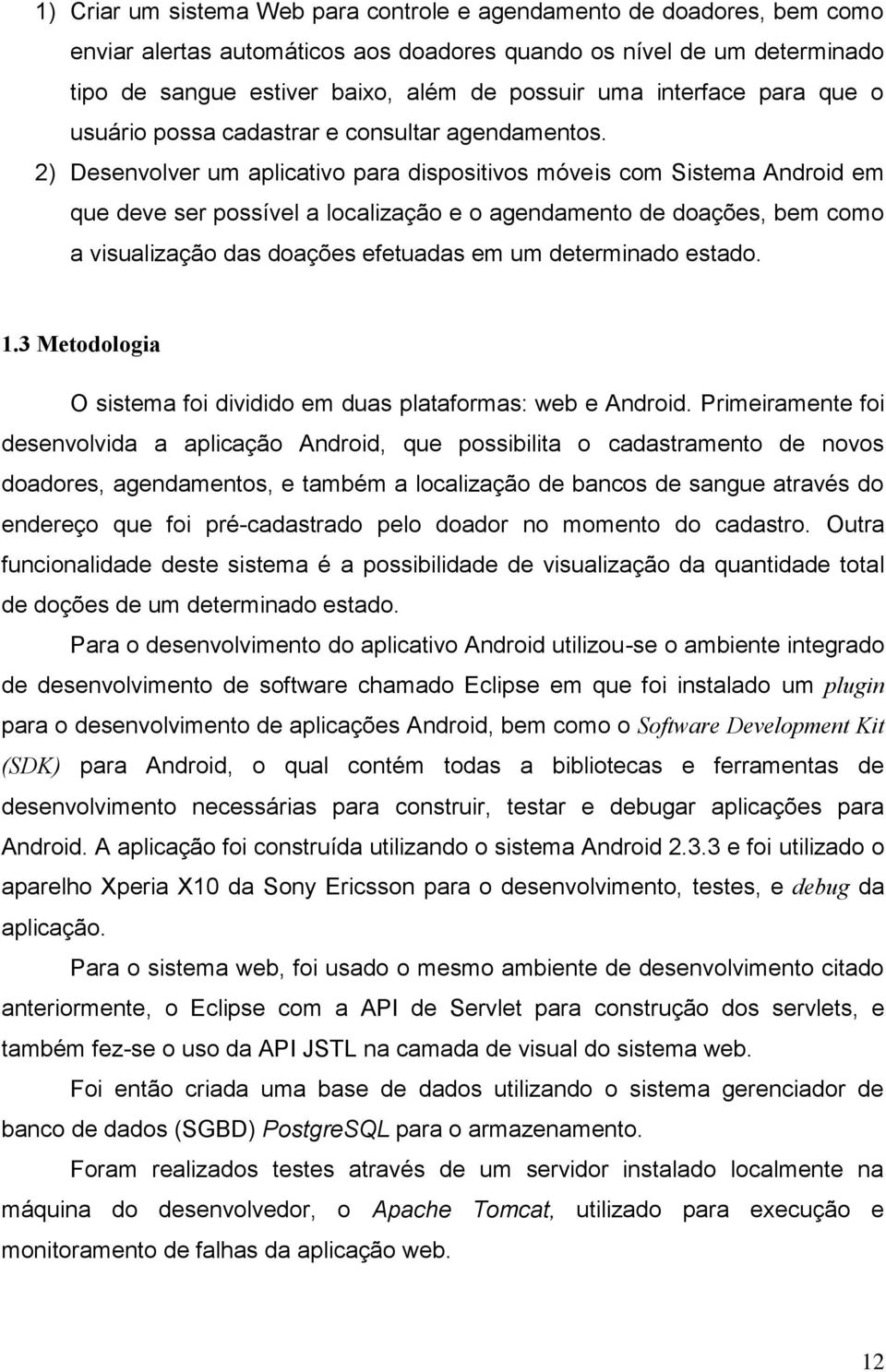 2) Desenvolver um aplicativo para dispositivos móveis com Sistema Android em que deve ser possível a localização e o agendamento de doações, bem como a visualização das doações efetuadas em um