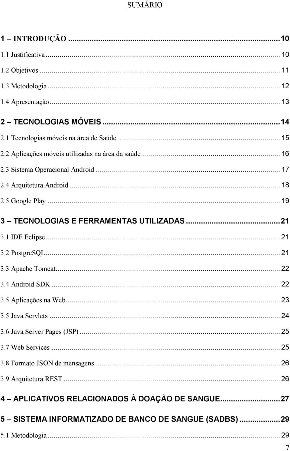 1 IDE Eclipse... 21 3.2 PostgreSQL... 21 3.3 Apache Tomcat... 22 3.4 Android SDK... 22 3.5 Aplicações na Web... 23 3.5 Java Servlets... 24 3.6 Java Server Pages (JSP)... 25 3.7 Web Services.