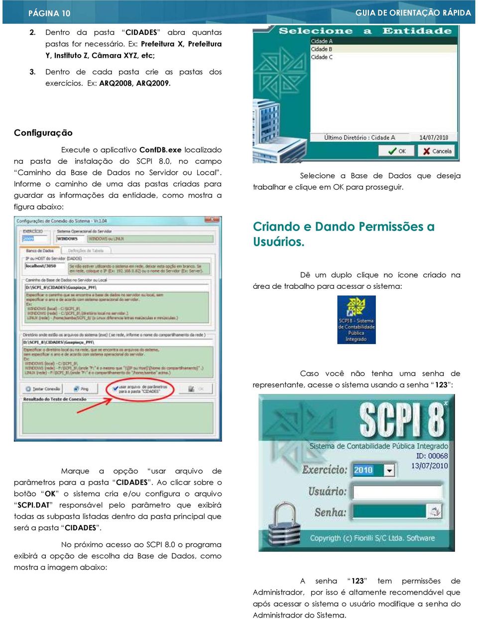 Informe o caminho de uma das pastas criadas para guardar as informações da entidade, como mostra a figura abaixo: Selecione a Base de Dados que deseja trabalhar e clique em OK para prosseguir.