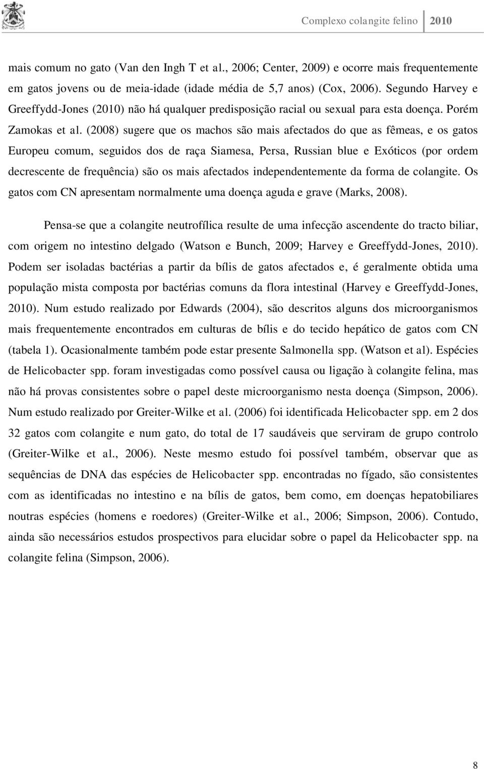 (2008) sugere que os machos são mais afectados do que as fêmeas, e os gatos Europeu comum, seguidos dos de raça Siamesa, Persa, Russian blue e Exóticos (por ordem decrescente de frequência) são os