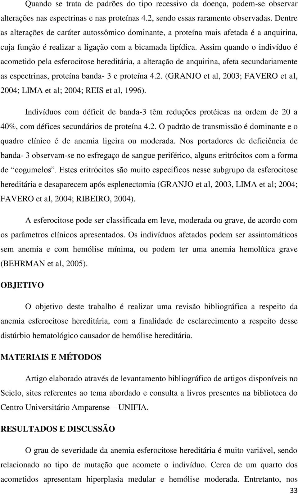 Assim quando o indivíduo é acometido pela esferocitose hereditária, a alteração de anquirina, afeta secundariamente as espectrinas, proteína banda- 3 e proteína 4.2.