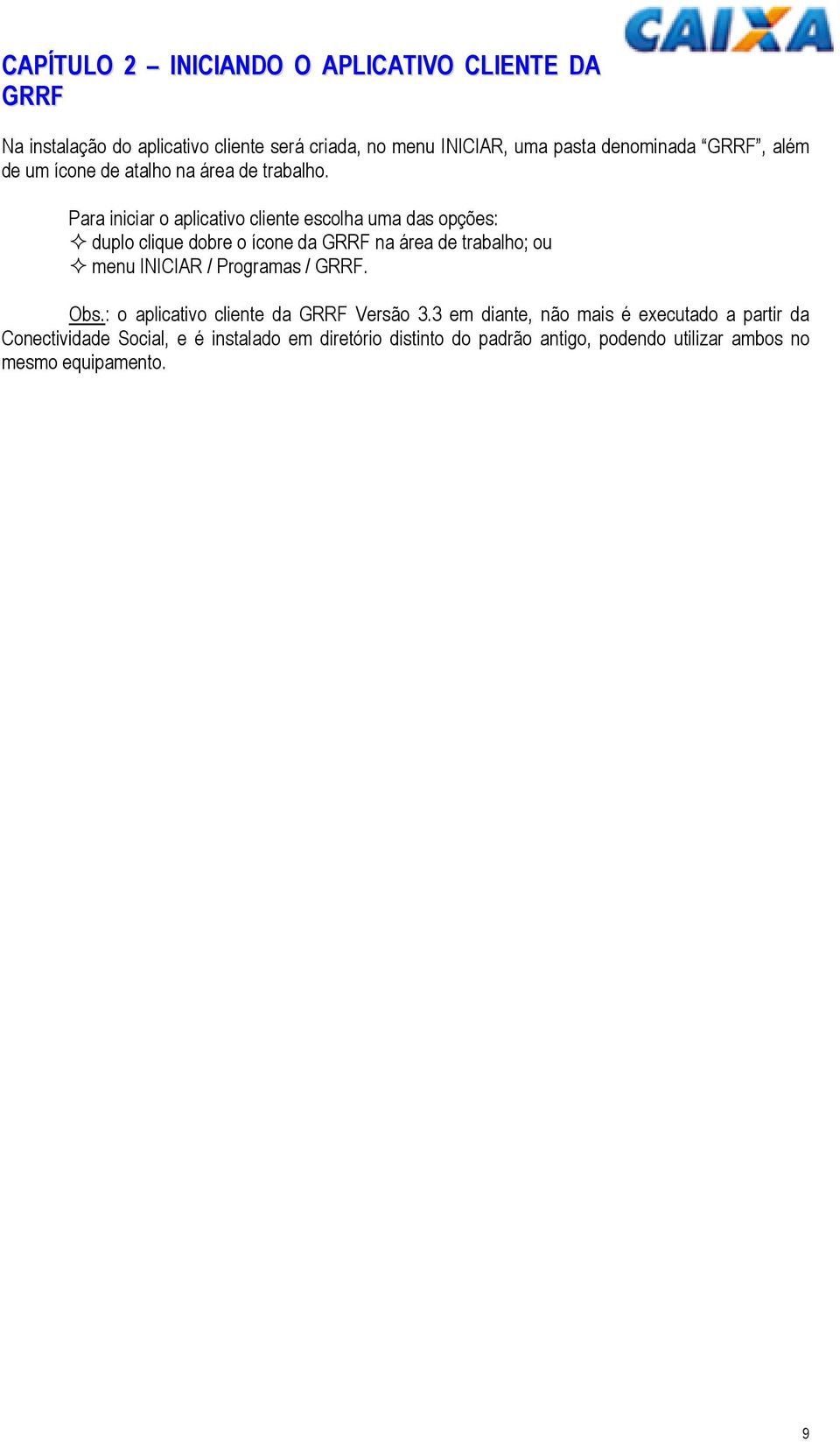 Para iniciar o aplicativo cliente escolha uma das opções: duplo clique dobre o ícone da GRRF na área de trabalho; ou menu INICIAR /