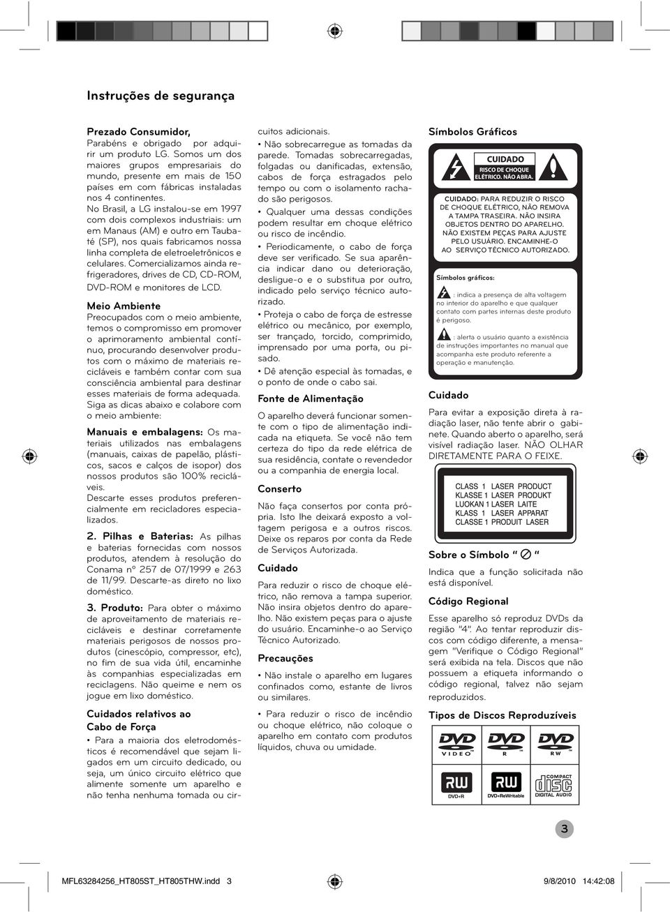 No Brasil, a LG instalou-se em 1997 com dois complexos industriais: um em Manaus (AM) e outro em Taubaté (SP), nos quais fabricamos nossa linha completa de eletroeletrônicos e celulares.