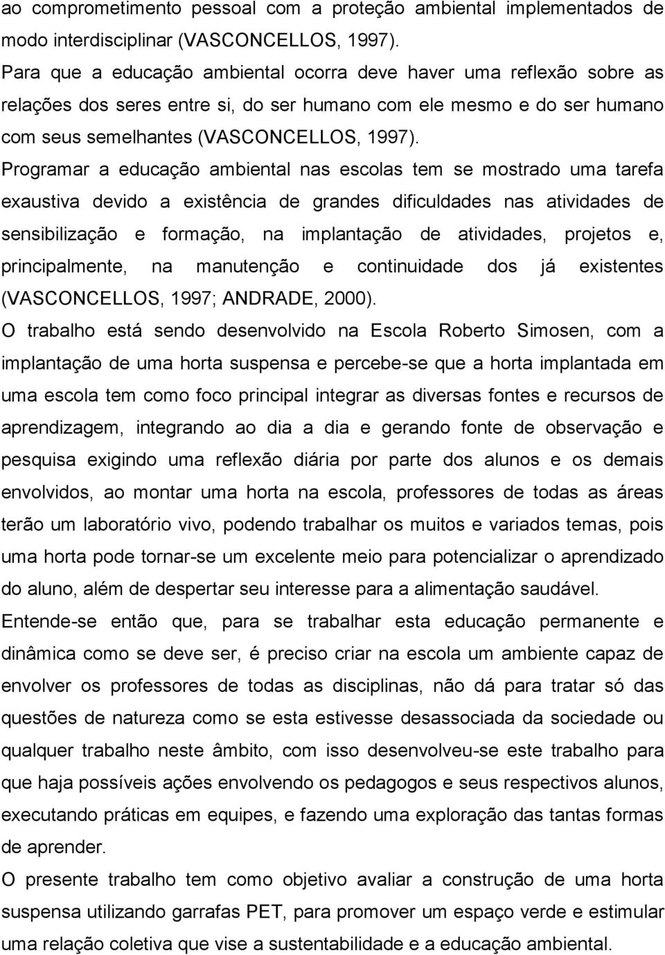 Programar a educação ambiental nas escolas tem se mostrado uma tarefa exaustiva devido a existência de grandes dificuldades nas atividades de sensibilização e formação, na implantação de atividades,