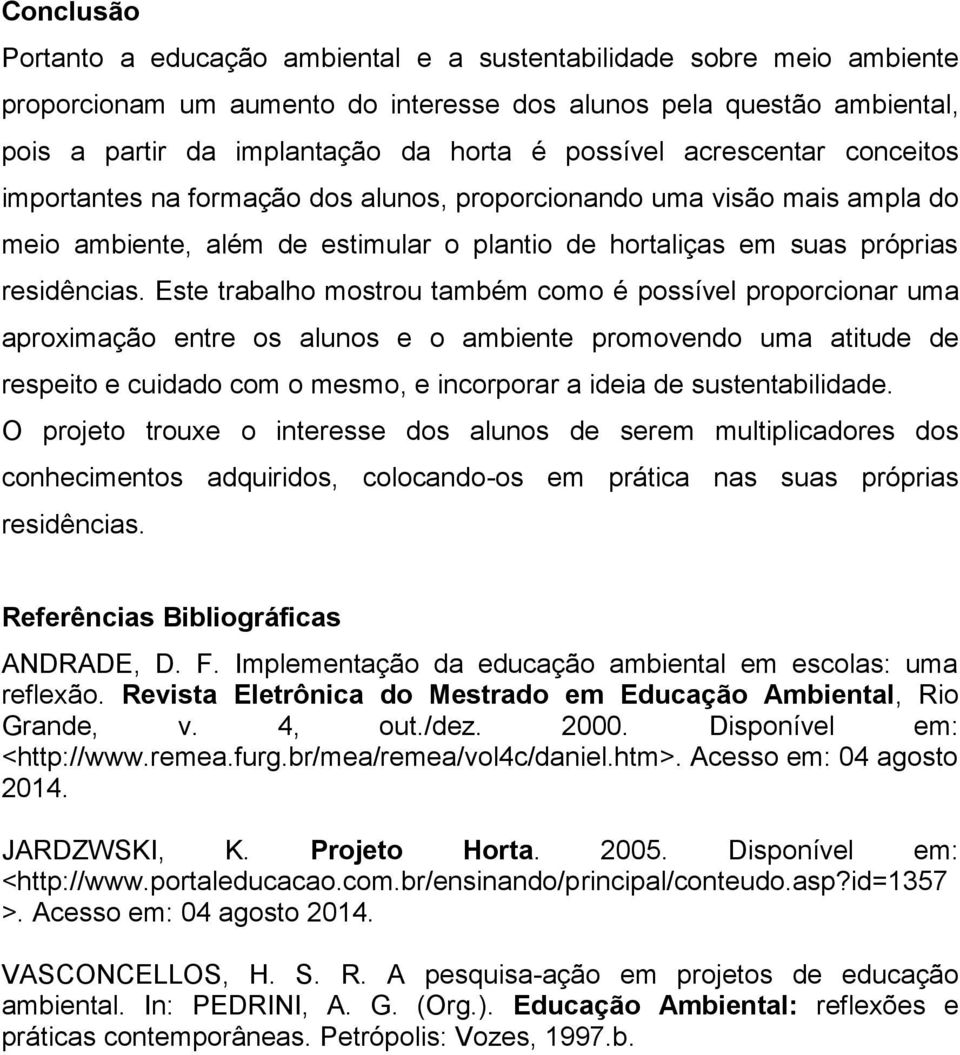 Este trabalho mostrou também como é possível proporcionar uma aproximação entre os alunos e o ambiente promovendo uma atitude de respeito e cuidado com o mesmo, e incorporar a ideia de