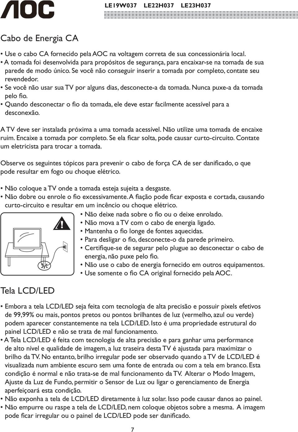 Se você não usar sua TV por alguns dias, desconecte-a da tomada. Nunca puxe-a da tomada pelo fio. Quando desconectar o fio da tomada, ele deve estar facilmente acessível para a desconexão.