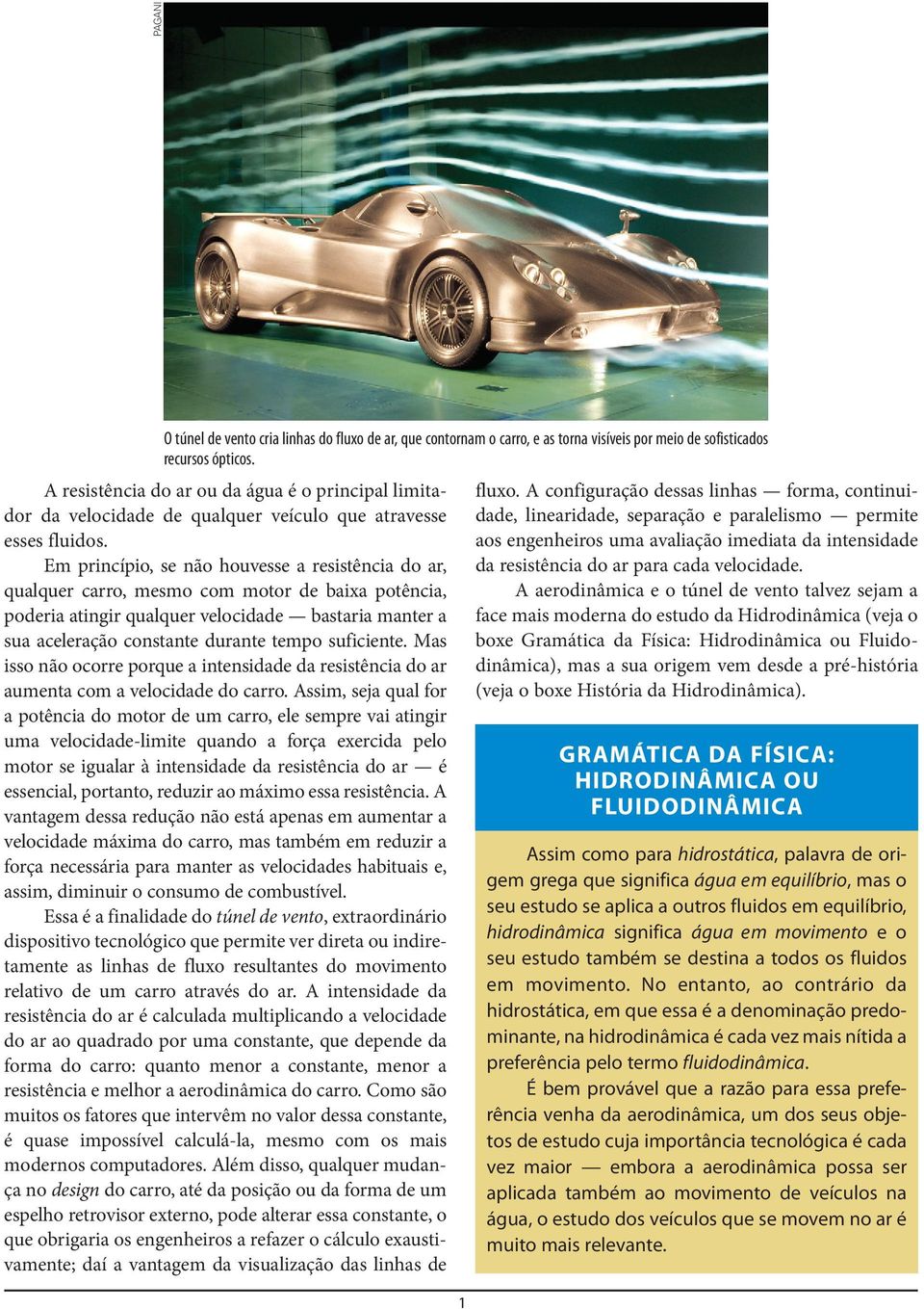 Em princípio, se não houvesse a resistência do ar, qualquer carro, mesmo com motor de baixa potência, poderia atingir qualquer velocidade bastaria manter a sua aceleração constante durante tempo