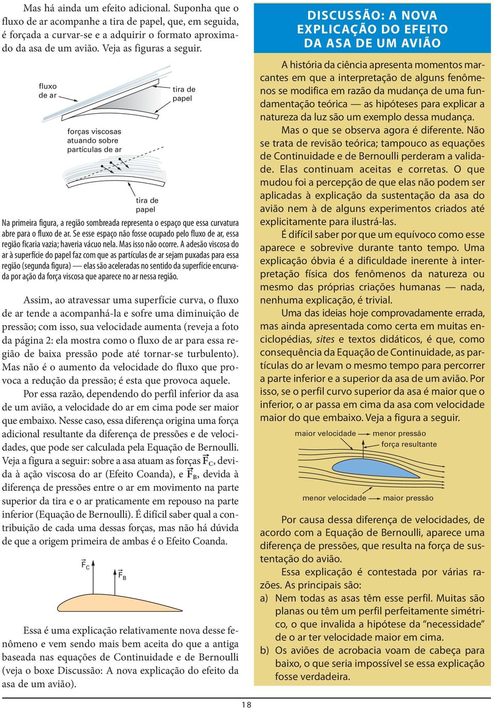 fluxo de ar forças viscosas atuando sobre partículas de ar tira de papel tira de papel Na primeira figura, a região sombreada representa o espaço que essa curvatura abre para o fluxo de ar.