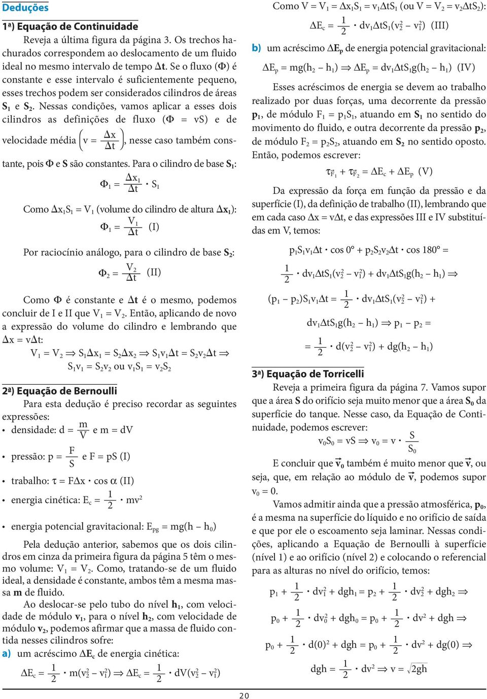 Nessas condições, vamos aplicar a esses dois cilindros as definições de fluxo (Φ = vs) e de x velocidade média [v = ], nesse caso também constante, pois Φ e S são constantes.